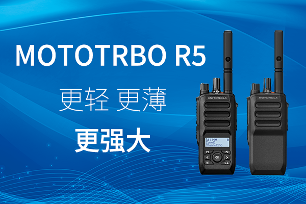 R家族迎新——MOTOTRBO? R5 數(shù)字對(duì)講機(jī)，賦能高效作業(yè)